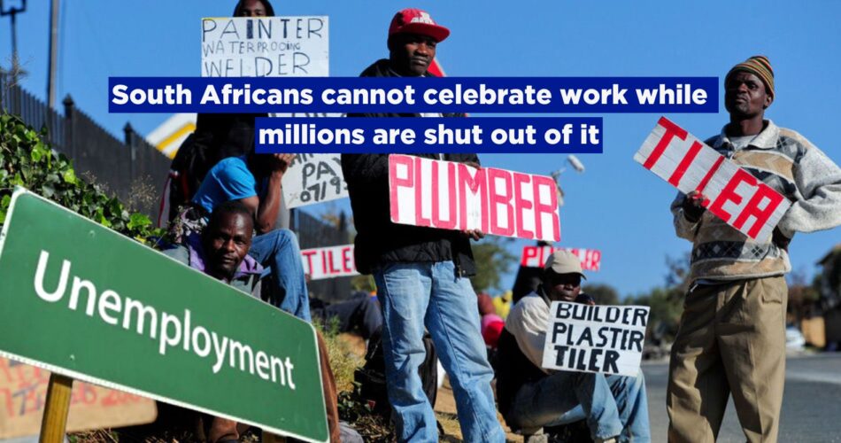 South Africans can't celebrate work while millions are deprived of it